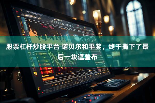 股票杠杆炒股平台 诺贝尔和平奖，终于撕下了最后一块遮羞布